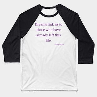 Dreams link us to those who have already left this life. Baseball T-Shirt